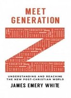 Meet Generation Z: Understanding And Reaching The New Post-Christian World