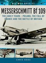 Messerschmitt Bf 109: The Early Years: Poland, The Fall Of France And The Battle Of Britain (Air War Archive)