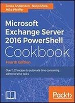 Microsoft Exchange Server 2016 Powershell Cookbook - Fourth Edition