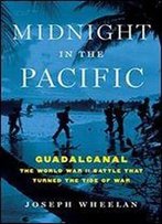 Midnight In The Pacific: Guadalcanal The World War Ii Battle That Turned The Tide Of War