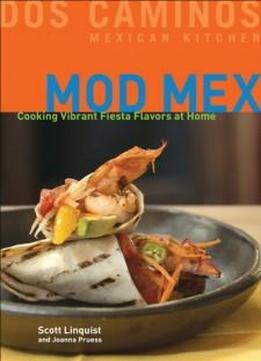 Mod Mex: Cooking Vibrant Fiesta Flavors at Home