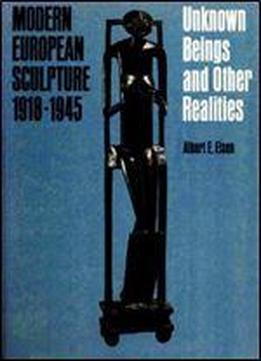 Modern European Sculpture, 1918-1945, Unknown Beings And Other Realities: Unknown Beings And Other Realities
