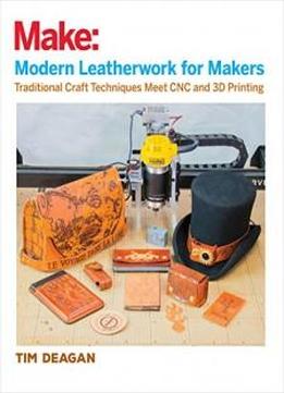 Modern Leatherwork for Makers: Traditional Craft Techniques Meet CNC and 3D Printing