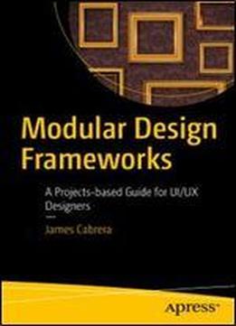 Modular Design Frameworks: A Projects-based Guide For Ui/ux Designers