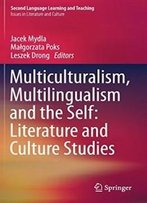 Multiculturalism, Multilingualism And The Self: Literature And Culture Studies (Second Language Learning And Teaching)