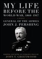 My Life Before The World War, 1860-1917: A Memoir (American Warrior Series)