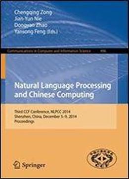 Natural Language Processing And Chinese Computing: Third Ccf Conference, Nlpcc 2014, Shenzhen, China, December 5-9, 2014. Proceedings (communications In Computer And Information Science)