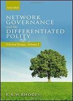 Network Governance And The Differentiated Polity: Selected Essays, Volume I