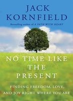 No Time Like The Present: Finding Freedom, Love, And Joy Right Where You Are