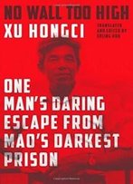 No Wall Too High: One Man's Daring Escape From Mao's Darkest Prison