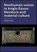 Nonhuman Voices In Anglo-Saxon Literature And Material Culture (Manchester Medieval Literature And Culture Mup)
