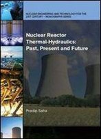 Nuclear Reactor Thermal-Hydraulics: Past, Present And Future (Nuclear Engineering And Technology For The 21st Century - Monographs Series)