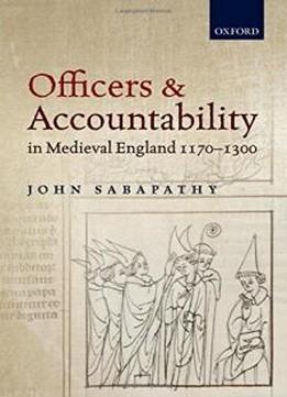 Officers And Accountability In Medieval England 1170-1300