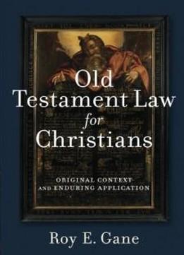 Old Testament Law For Christians: Original Context And Enduring Application