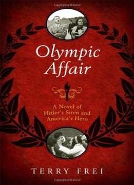 Olympic Affair: A Novel Of Hitler's Siren And America's Hero