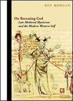 On Becoming God: Late Medieval Mysticism And The Modern Western Self (Perspectives In Continental Philosophy)