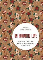 On Romantic Love: Simple Truths About A Complex Emotion (Philosophy In Action)