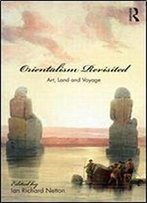 Orientalism Revisited: Art, Land And Voyage (Culture And Civilization In The Middle East)