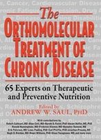 Orthomolecular Treatment Of Chronic Disease: 65 Experts On Therapeutic And Preventive Nutrition