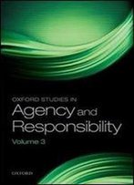 Oxford Studies In Agency And Responsibility: Volume 3
