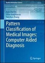 Pattern Classification Of Medical Images: Computer Aided Diagnosis (Health Information Science)