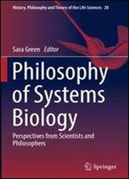 Philosophy Of Systems Biology: Perspectives From Scientists And Philosophers (history, Philosophy And Theory Of The Life Sciences)
