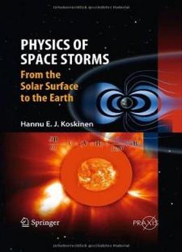 Physics Of Space Storms: From The Solar Surface To The Earth (springer Praxis Books / Environmental Sciences)