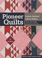 Pioneer Quilts: Prairie Settlers' Life In Fabric - Over 30 Quilts From The Poos Collection - 5 Projects