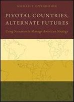 Pivotal Countries, Alternate Futures: Using Scenarios To Manage American Strategy
