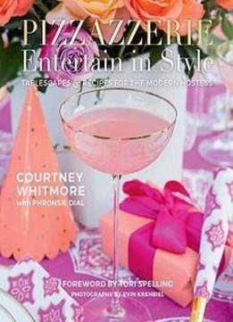 Pizzazzerie: Entertain In Style: Tablescapes & Recipes For The Modern Hostess
