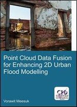 Point Cloud Data Fusion For Enhancing 2d Urban Flood Modelling