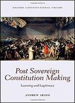 Post Sovereign Constitutional Making: Learning And Legitimacy