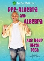Pre-Algebra And Algebra (Ace Your Math Test)