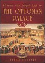 Private And Royal Life In The Ottoman Palace