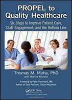 Propel To Quality Healthcare: Six Steps To Improve Patient Care, Staff Engagement, And The Bottom Line