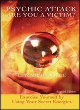 Psychic Attack, Are You A Victim?: Exorcise Yourself By Using Your Secret Energies