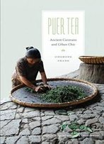 Puer Tea: Ancient Caravans And Urban Chic (Culture, Place, And Nature)