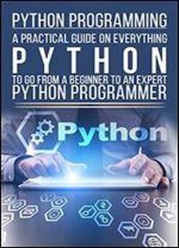 Python Programming: A Practical Guide On Everything Python To Go From A Beginner To An Expertt Python Programmer (programming, Python, Python Programming, Computers, Computer Science, Language )