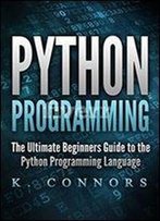 Python Programming: The Ultimate Beginners Guide To The Python Programming Language