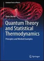 Quantum Theory And Statistical Thermodynamics: Principles And Worked Examples (Graduate Texts In Physics)