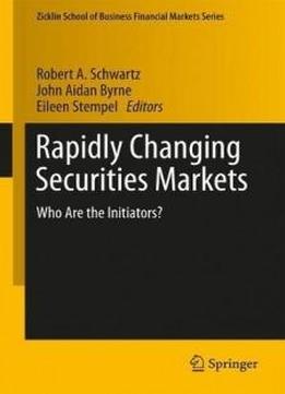 Rapidly Changing Securities Markets: Who Are the Initiators? (Zicklin School of Business Financial Markets Series)
