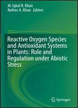 Reactive Oxygen Species And Antioxidant Systems In Plants: Role And Regulation Under Abiotic Stress