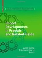 Recent Developments In Fractals And Related Fields (Applied And Numerical Harmonic Analysis)