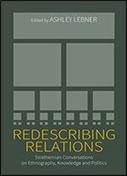 Redescribing Relations: Strathernian Conversations On Ethnography, Knowledge And Politics