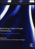 Rethinking Public-Private Partnerships: Strategies For Turbulent Times (Routledge Critical Studies In Public Management)