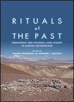 Rituals Of The Past: Prehispanic And Colonial Case Studies In Andean Archaeology