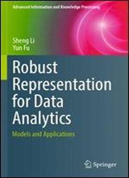 Robust Representation For Data Analytics: Models And Applications (advanced Information And Knowledge Processing)