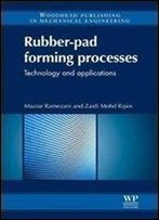 Rubber-Pad Forming Processes: Technology And Applications (Woodhead Publishing In Mechanical Engineering)
