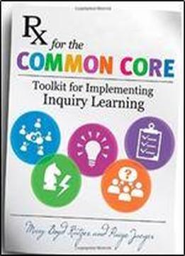 Rx For The Common Core: Toolkit For Implementing Inquiry Learning