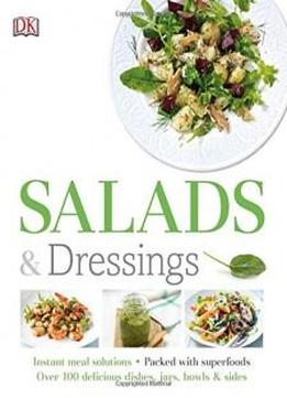 Salads And Dressings: Over 100 Delicious Dishes, Jars, Bowls, And Sides